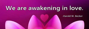 We are awakening in love.-Harold W. Becker